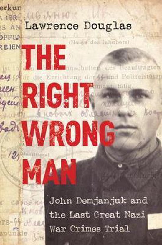 The Right Wrong Man - John Demjanjuk and the Last Great Nazi War Crimes Trial