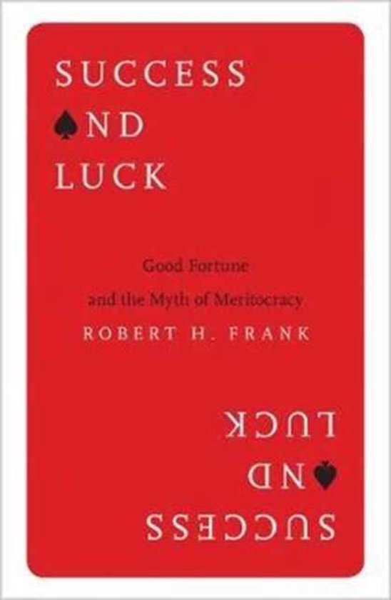 Success and Luck - Good Fortune and the Myth of Meritocracy