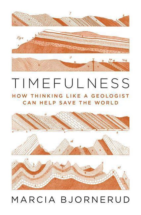 Timefulness – How Thinking Like a Geologist Can Help Save the World