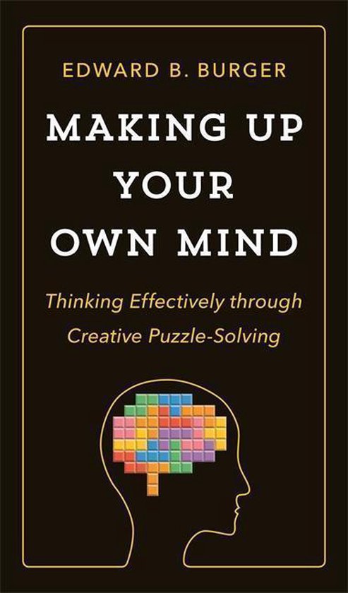 Making Up Your Own Mind – Thinking Effectively through Creative Puzzle–Solving