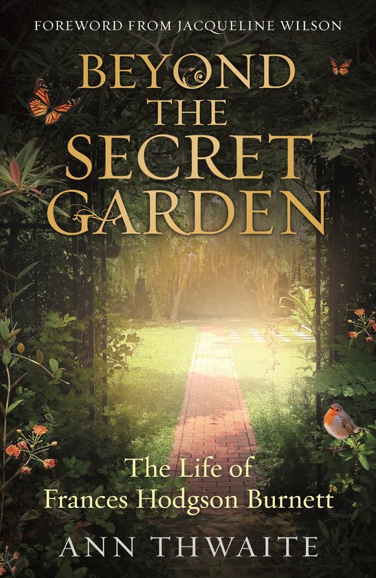 Beyond the Secret Garden The Life of Frances Hodgson Burnett with a Foreword by Jacqueline Wilson