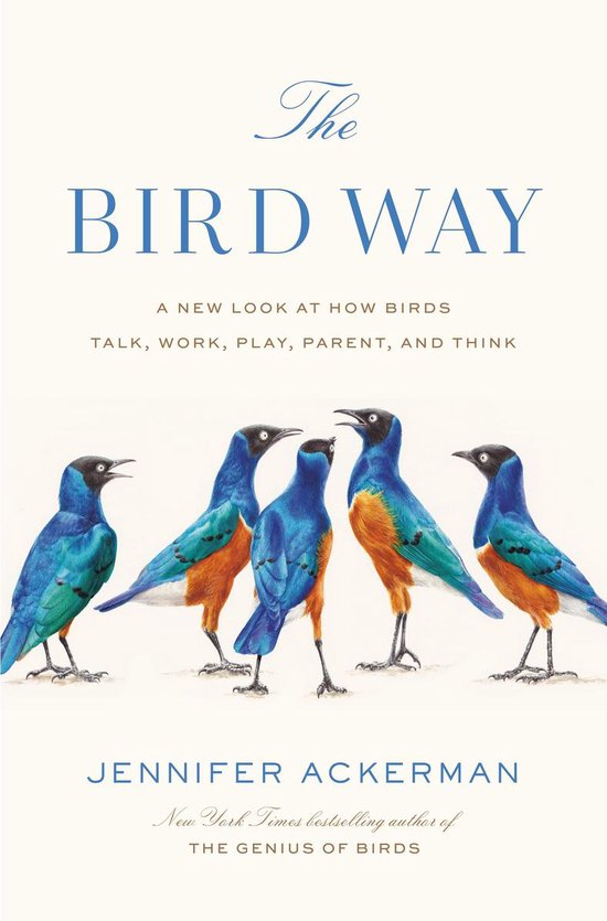 The Bird Way A New Look at How Birds Talk, Work, Play, Parent, and Think