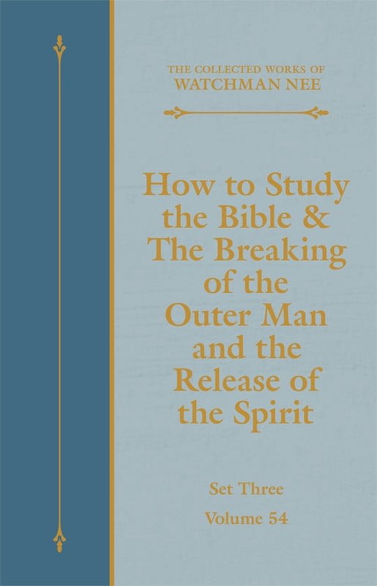 The Collected Works of Watchman Nee 54 - How to Study the Bible & The Breaking of the Outer Man and the Release of the Spirit