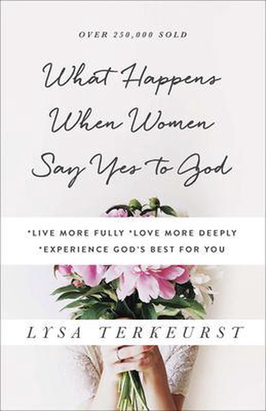 What Happens When Women Say Yes to God live More Fully love More Deeply experience God's Best for You