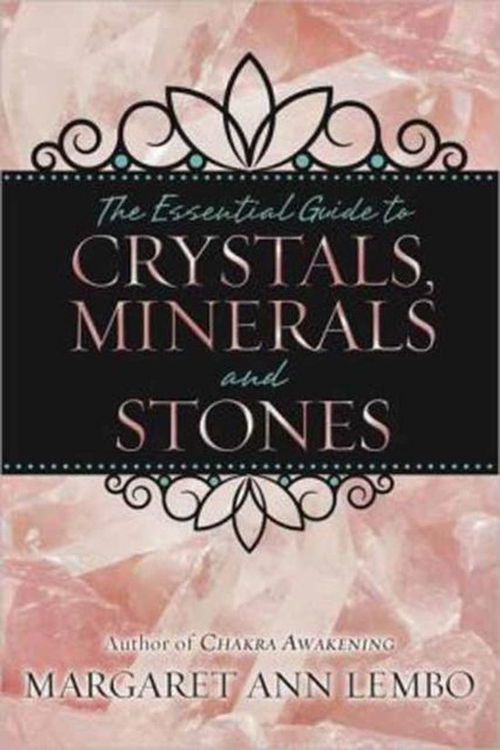 The Essential Guide to Crystals, Minerals and Stones