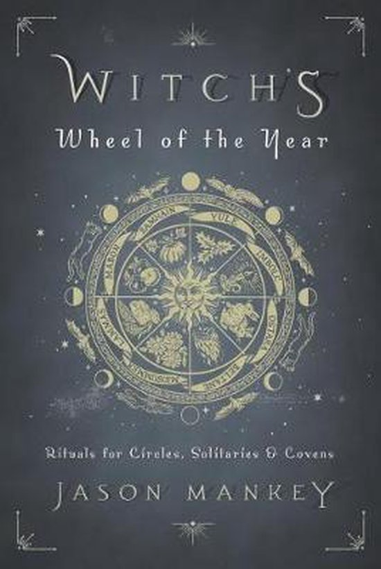 Witch's Wheel of the Year Rituals for Circles, Solitaries and Covens