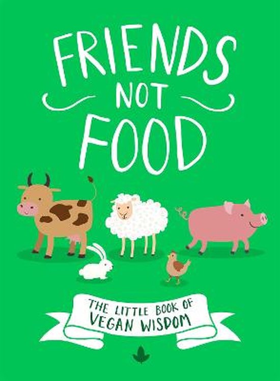 Friends Not Food The Little Book of Vegan Wisdom