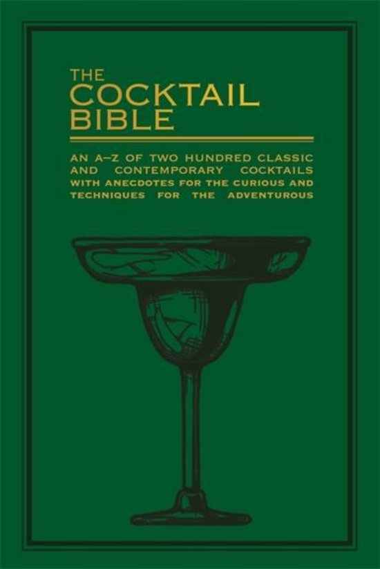 The Cocktail Bible An AZ of two hundred classic and contemporary cocktail recipes, with anecdotes for the curious and tips and techniques for the adventurous