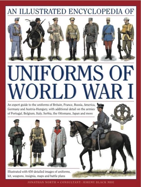 An Illustrated Encyclopedia of Uniforms of World War I: An Expert Guide to the Uniforms of Britain, France, Russia, America, Germany and Austria-Hunga