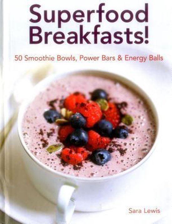 Superfood Breakfasts! 50 Smoothie Bowls, Power Bars & Energy Balls