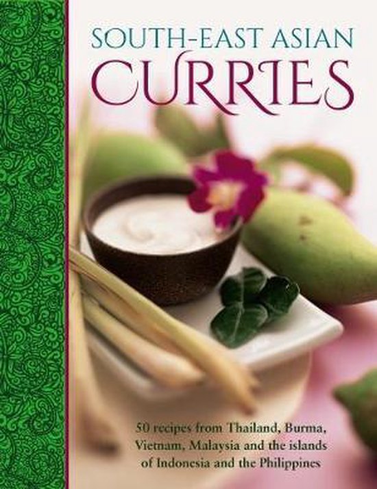 SouthEast Asian Curries 50 Recipes from Thailand, Burma, Vietnam, Malaysia and the Islands of Indonesia and the Philippines