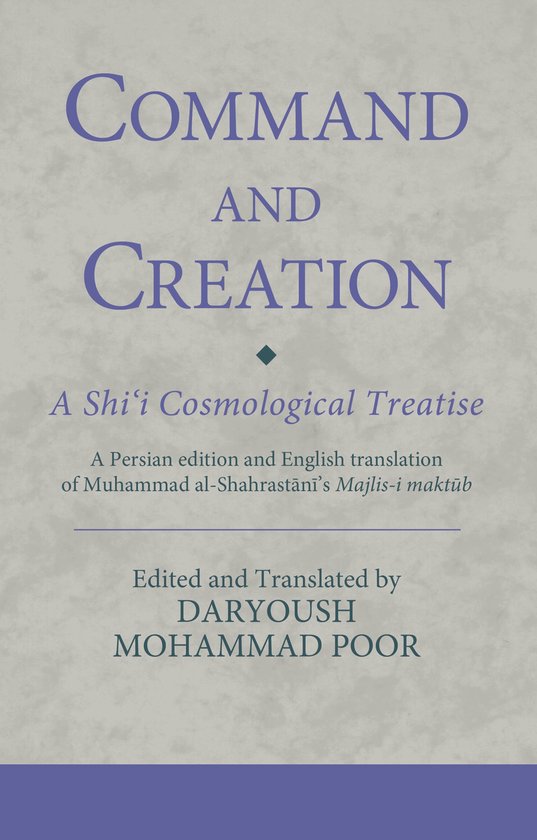 Command and Creation A Shii Cosmological Treatise A Persian edition and English translation of Muhammad alShahrastanis Majlisi maktub Ismaili Texts and Translations