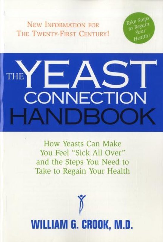 The Yeast Connection Handbook: How Yeasts Can Make You Feel Sick All Over and the Steps You Need to Take to Regain Your Health