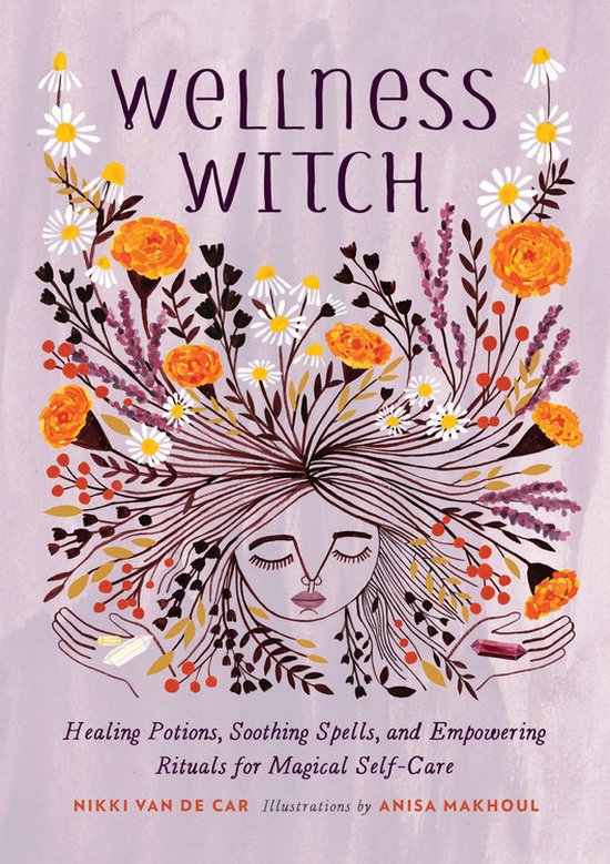 Wellness Witch Healing Potions, Soothing Spells, and Empowering Rituals for Magical SelfCare