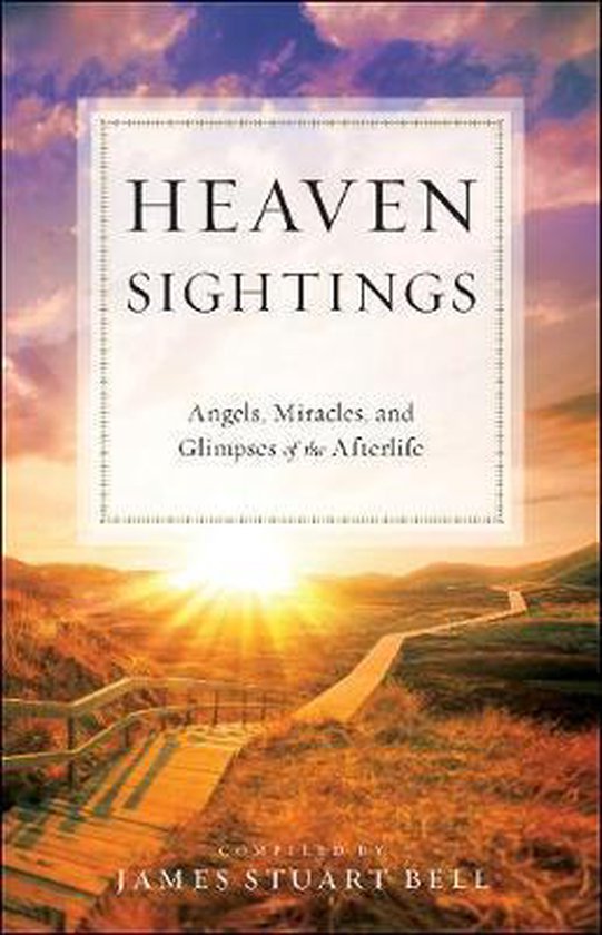 Heaven Sightings Angels, Miracles, and Glimpses of the Afterlife