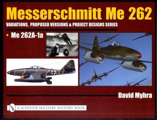 Messerschmitt Me 262: Variations, Proposed Versions & Project Designs Series