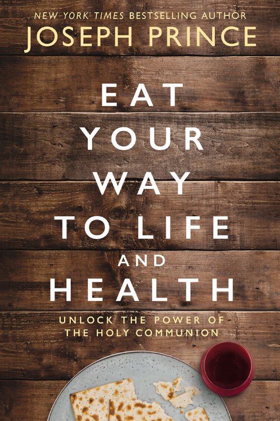 Eat Your Way to Life and Health Unlock the Power of the Holy Communion