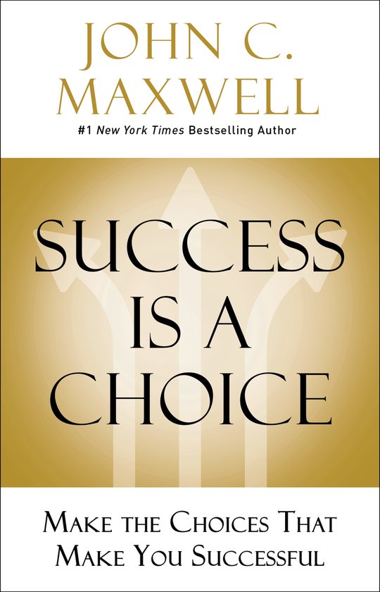 Success Is a Choice Make the Choices that Make You Successful