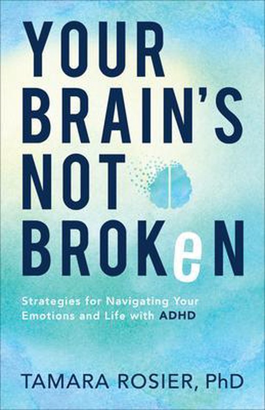 Your Brain`s Not Broken – Strategies for Navigating Your Emotions and Life with ADHD