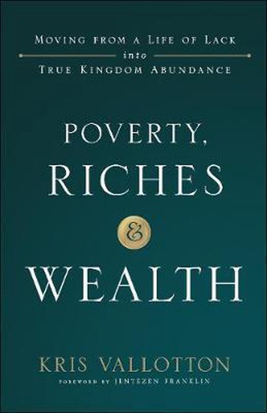 Poverty, Riches and Wealth Moving from a Life of Lack Into True Kingdom Abundance