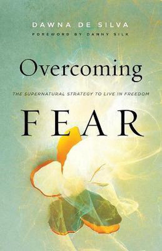 Overcoming Fear The Supernatural Strategy to Live in Freedom