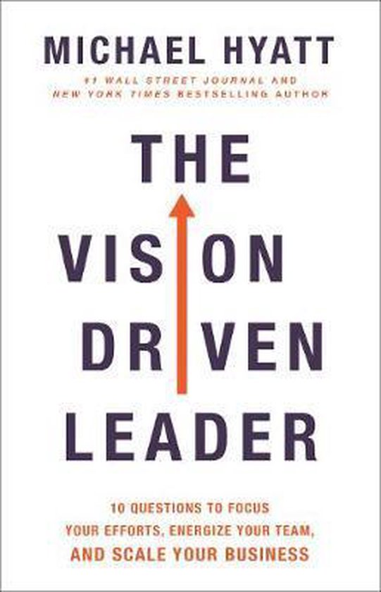 The Vision Driven Leader 10 Questions to Focus Your Efforts, Energize Your Team, and Scale Your Business