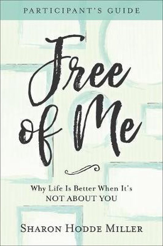 Free of Me Participant`s Guide – Why Life Is Better When It`s Not about You