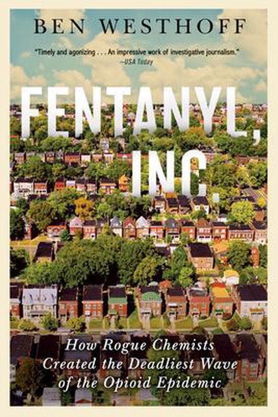 Fentanyl, Inc How Rogue Chemists Are Creating the Deadliest Wave of the Opioid Epidemic