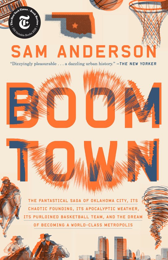 Boom Town The Fantastical Saga of Oklahoma City, Its Chaotic Founding Its Purloined Basketball Team, and the Dream of Becoming a WorldClass Metropolis