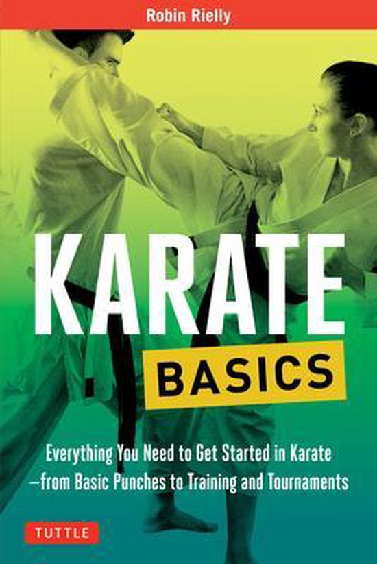 Karate Basics Everything You Need to Get Started in Karate from Basic Punches to Training and Tournaments Tuttle Martial Arts Basics