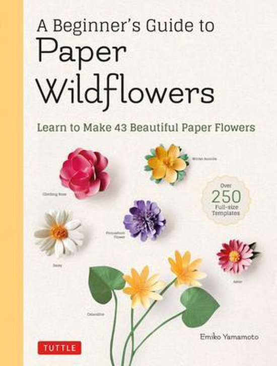 A Beginner's Guide to Paper Wildflowers Learn to Make 43 Beautiful Paper Flowers Learn to Make 43 Beautiful Paper Flowers with Actualsize Templates