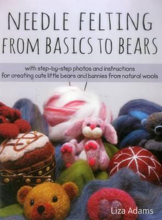 Needle Felting from Basics to Bears