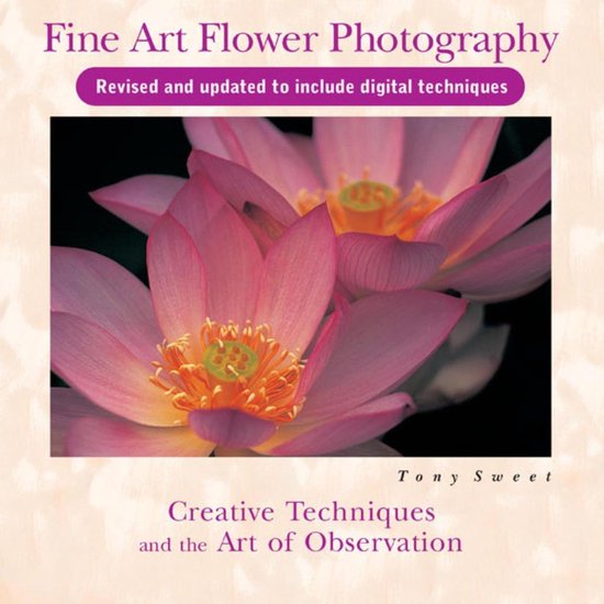 Fine Art Flower Photography 2nd Edition: Creative Techniques and the Art of Observation