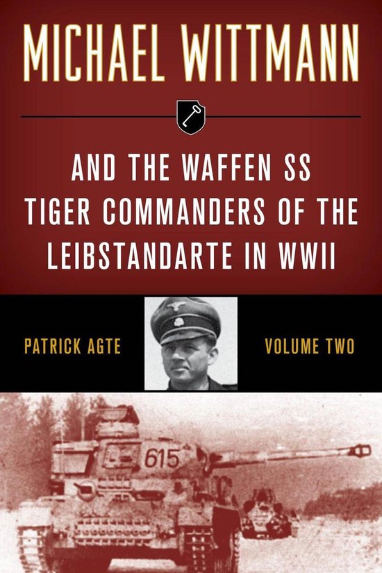 Michael Wittmann & the Waffen SS Tiger Commanders of the Leibstandarte in WWII 2 - Michael Wittmann & the Waffen SS Tiger Commanders of the Leibstandarte in WWII