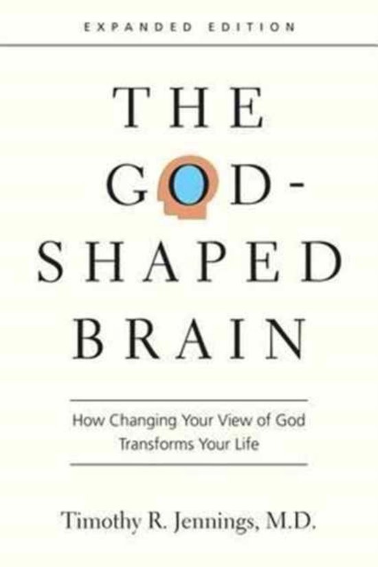 The God-Shaped Brain: How Changing Your View of God Transforms Your Life (Expanded)