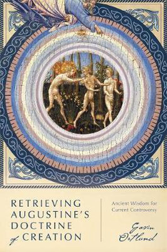 Retrieving Augustine's Doctrine of Creation Ancient Wisdom for Current Controversy