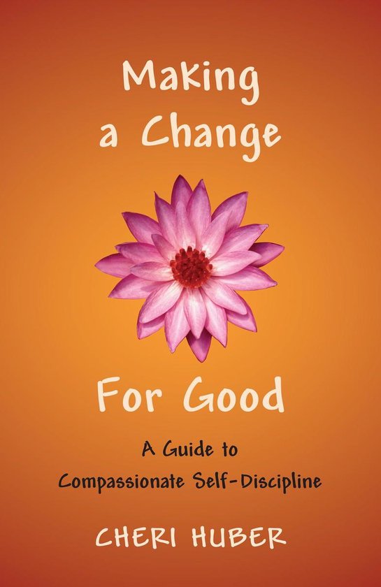 Making a Change for Good: A Guide to Compassionate Self-Discipline