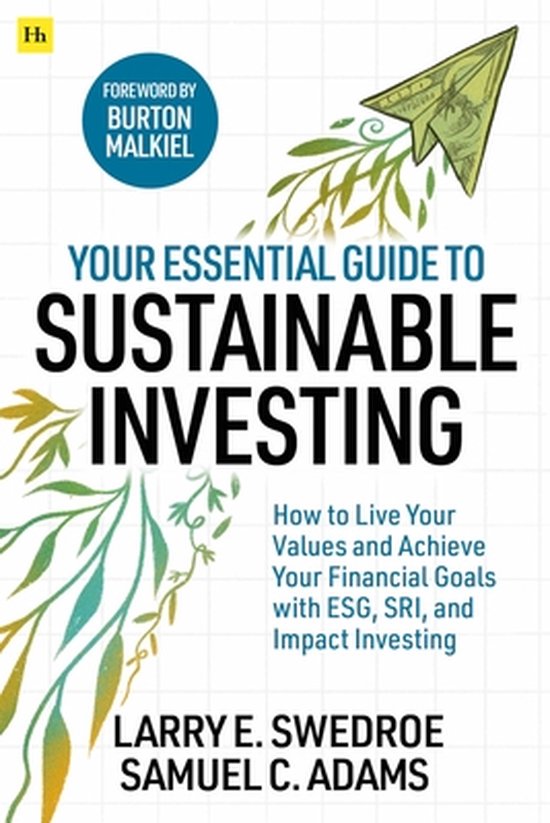 Your Essential Guide to Sustainable Investing: How to Live Your Values and Achieve Your Financial Goals with Esg, Sri, and Impact Investing