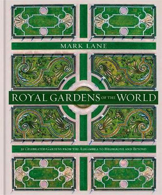 Royal Gardens of the World 21 Celebrated Gardens from the Alhambra to Highgrove and Beyond