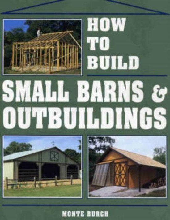 How to Build Small Barns & Outbuildings