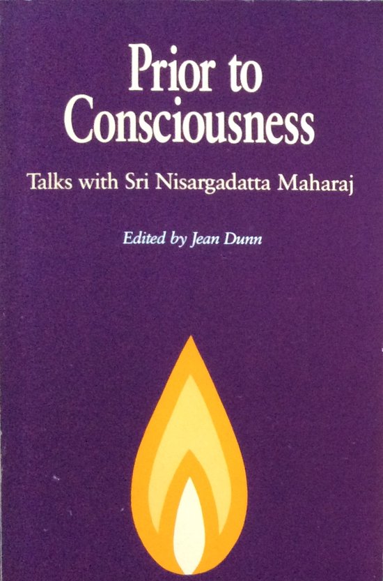 Prior to consciousness; talks with Sri Nisargadatta Maharaj