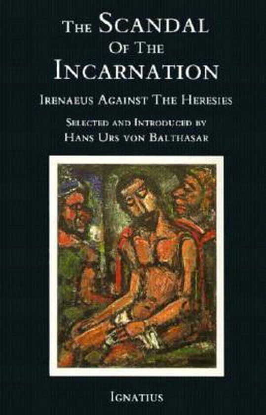 Scandal Of The Incarnation: Irenaeus Against The Heresies