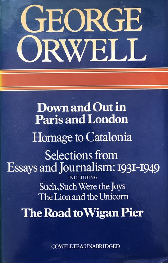 Down and out in Paris and London / Homage to Catalonia / Selections from Essays & Journalism: 1931 - 1949 / The Road to Wigan Pier