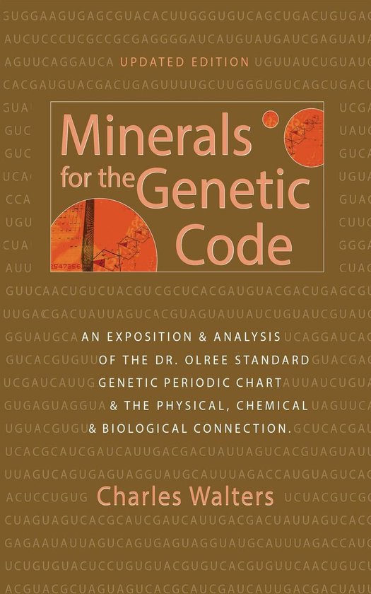 Minerals for the Genetic Code: An Exposition & Anaylsis of the Dr. Olree Standard Genetic Periodic Chart & the Physical, Chemical & Biological Connection