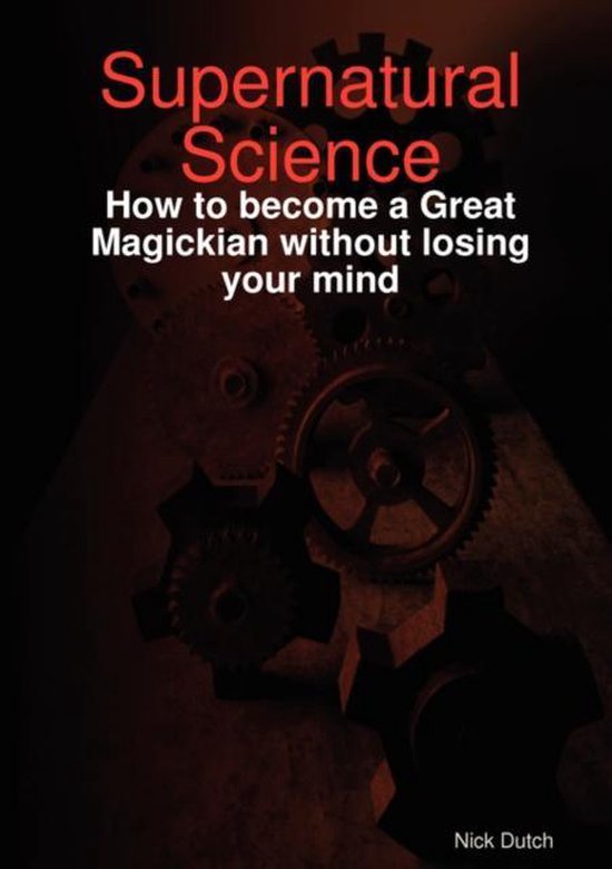 Supernatural Science - How to Become a Great Magickian without Losing Your Mind