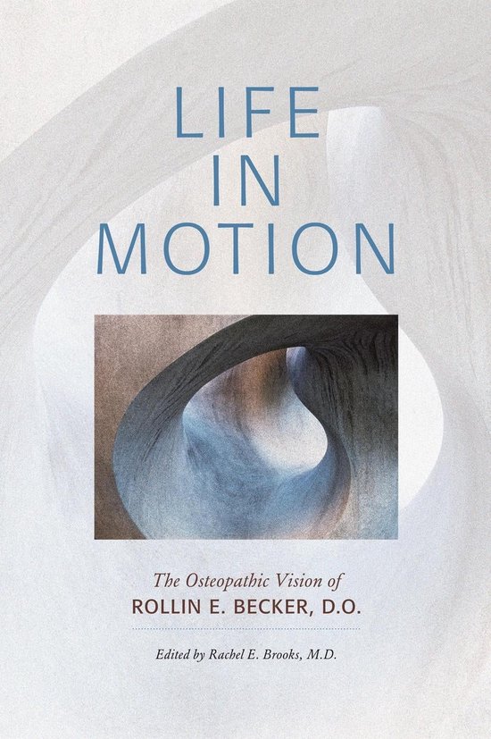 The Works of Rollin E. Becker, DO - Life in Motion: The Osteopathic Vision of Rollin E. Becker, DO