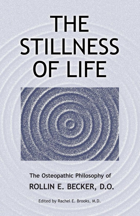 The Works of Rollin E. Becker, DO - The Stillness of Life: The Osteopathic Philosophy of Rollin E. Becker, DO