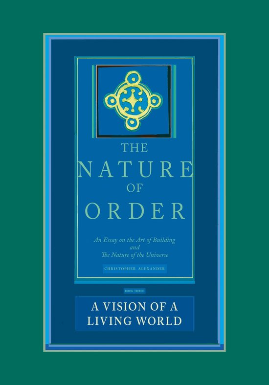 The Nature of Order, Book Three: A Vision of a Living World: An Essay on the Art of Building and the Nature of the Universe