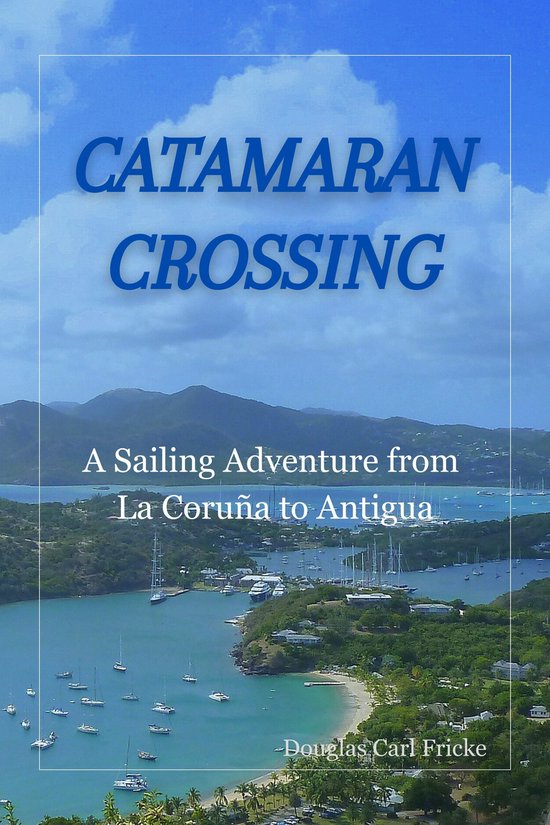 Catamaran Crossing: A Sailing Adventure from La Coruña to Antigua