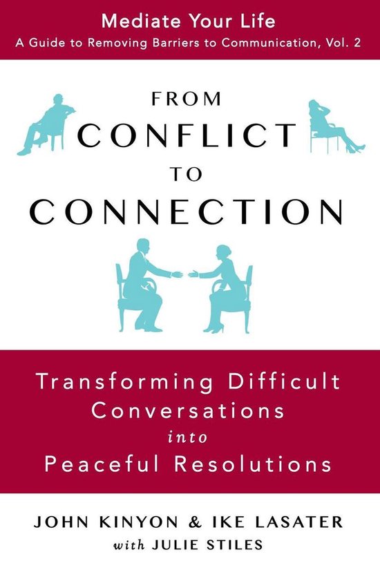 Mediate Your Life: A Guide to Removing Barriers to Communication 2 - From Conflict To Connection: Transforming Difficult Conversations Into Peaceful Resolutions